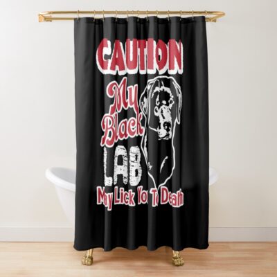 Caution My Black Labrador May Lick You To Death Shower Curtain
