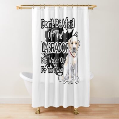 Don T Be Afraid Of The Labrador Shower Curtain